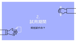 2.
試用期間
何を試すの？
 