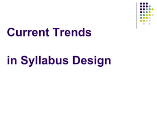 Current Trends
in Syllabus Design
 