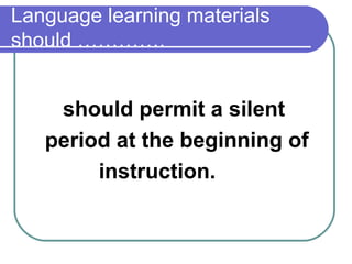 Language learning materials
should ………….
should permit a silent
period at the beginning of
instruction.
 