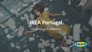 IKEA Portugal
Marketing in times of distraction
 