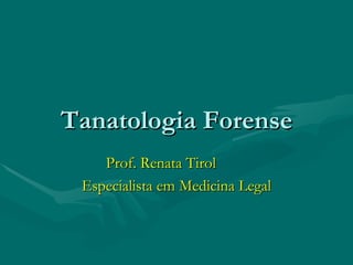 Tanatologia Forense Prof. Renata Tirol Especialista em Medicina Legal 