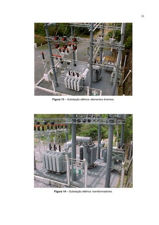 26
Figura 13 – Substação elétrica: elementos diversos.
Figura 14 – Substação elétrica: transformadores.
 