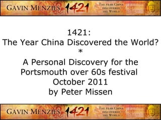 1421:  The Year China Discovered the World? * A Personal Discovery for the Portsmouth over 60s festival  October 2011 by Peter Missen 