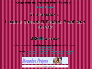 Consigue muchas más Presentaciones Power Point gratis en:  Menudos Peques.net Si te ha gustado … Indícale el Camino de El Rincón del PowerPoint a tus amigos CLICK  AQUÍ  para enviar Envíanos tus archivos Power Points, junto con el título, la descripción y tu nick a  [email_address] Síguenos en:  Facebook  –  Twitter  -  RSS Accede directamente con un solo click: Recursos Infantiles El Rincón de Power Points Guía de PPS’s:  San Valentín   -  Pps de Música  -  Power Point en Inglés  -  Días Especiales   -  Humor  -  Islas Canarias  -  Especial Navidad   -  Paisajes y Naturaleza   Religiosos 