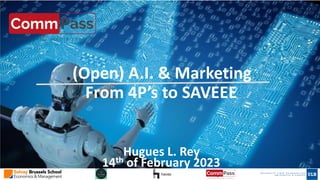 (Open) A.I. & Marketing
From 4P’s to SAVEEE
Hugues L. Rey
14th of February 2023
 