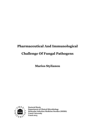 Pharmaceutical And Immunological
Challenge Of Fungal Pathogens
Marios Stylianou
Doctoral thesis
Department of Clinical Microbiology
Molecular Infection Medicine Sweden (MIMS)
Umeå University
Umeå 2015
 