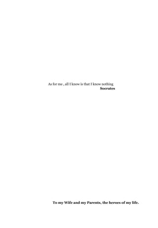 As for me , all I know is that I know nothing
Socrates
To my Wife and my Parents, the heroes of my life.
 