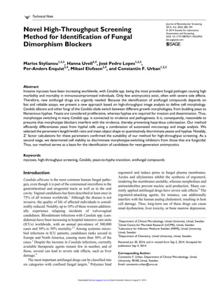 Journal of Biomolecular Screening
2015, Vol. 20(2) 285­–291
© 2014 Society for Laboratory
Automation and Screening
DOI: 10.1177/1087057114552954
jbx.sagepub.com
Technical Note
Introduction
Candida albicans is the most common human fungal patho-
gen, even though it is part of the commensal microflora in the
gastrointestinal and urogenital tracts as well as in the oral
cavity. Vaginal candidiasis has been described at least once in
75% of all women worldwide.1
Although the disease is not
invasive, the quality of life of affected individuals is consid-
erably reduced. Notably, up to 10% of these women addition-
ally experience relapsing incidents of vulvovaginal
candidiasis. Bloodstream infections with Candida spp. (can-
didemia) have been increasing in hospital intensive care units
(ICUs) worldwide, with an annual prevalence of 300,000
cases and 30% to 50% mortality.2,3
Among systemic micro-
bial infections in ICU patients, candidiasis ranks second in
Europe and North America, causing more than 50% of the
cases.2
Despite the increase in Candida infections, currently
available therapeutic agents remain few in number, and of
those, several can lead to severe side effects, such as liver
damage.4
The most important antifungal drugs can be classified into
six categories with confined fungal targets.5
Polyenes bind
ergosterol and induce pores in fungal plasma membranes.
Azoles and allylamines inhibit the synthesis of ergosterol,
rendering the membranes unstable, whereas morpholines and
antimetabolites prevent nucleic acid production. Many cur-
rently applied antifungal drugs have severe side effects.4
The
ergosterol-attacking agents, for instance, can additionally
interfere with the human analog cholesterol, resulting in host
cell damage. Thus, long-term use of these drugs can cause
renal dysfunction, liver toxicity, or bone marrow depression.
552954JBXXXX10.1177/1087057114552954Journal of Biomolecular ScreeningStylianou et al.
research-article2014
1
Department of Clinical Microbiology, Umeå University, Umeå, Sweden
2
Umeå Centre for Microbial Research (UCMR), Umeå, Sweden
3
Laboratory for Infection Medicine Sweden (MIMS), Umeå University,
Umeå, Sweden
4
Department of Chemistry, Umeå University, Umeå, Sweden
Received Jun 30, 2014, and in revised form Sep 2, 2014. Accepted for
publication Sep 4, 2014.
Corresponding Author:
Constantin F. Urban, Department of Clinical Microbiology, Umeå
University, 90185 Umeå, Sweden.
Email: constantin.urban@umu.se
Novel High-Throughput Screening
Method for Identification of Fungal
Dimorphism Blockers
Marios Stylianou1,2,3
, Hanna Uvell2,4
, José Pedro Lopes1,2,3
,
Per-Anders Enquist2,4
, Mikael Elofsson2,4
, and Constantin F. Urban1,2,3
Abstract
Invasive mycoses have been increasing worldwide, with Candida spp. being the most prevalent fungal pathogen causing high
morbidity and mortality in immunocompromised individuals. Only few antimycotics exist, often with severe side effects.
Therefore, new antifungal drugs are urgently needed. Because the identification of antifungal compounds depends on
fast and reliable assays, we present a new approach based on high-throughput image analysis to define cell morphology.
Candida albicans and other fungi of the Candida clade switch between different growth morphologies, from budding yeast to
filamentous hyphae. Yeasts are considered proliferative, whereas hyphae are required for invasion and dissemination. Thus,
morphotype switching in many Candida spp. is connected to virulence and pathogenesis. It is, consequently, reasonable to
presume that morphotype blockers interfere with the virulence, thereby preventing hazardous colonization. Our method
efficiently differentiates yeast from hyphal cells using a combination of automated microscopy and image analysis. We
selected the parameters length/width ratio and mean object shape to quantitatively discriminate yeasts and hyphae. Notably,
Z′ factor calculations for these parameters confirmed the suitability of our method for high-throughput screening. As a
second stage, we determined cell viability to discriminate morphotype-switching inhibitors from those that are fungicidal.
Thus, our method serves as a basis for the identification of candidates for next-generation antimycotics.
Keywords
mycoses, high-throughput screening, Candida, yeast-to-hypha transition, antifungal compounds
at Umea University Library on August 21, 2015jbx.sagepub.comDownloaded from
 