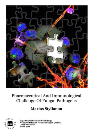 Department of Clinical Microbiology
Molecular Infection Medicine Sweden (MIMS)
Umeå University
Umeå 2015
Pharmaceutical And Immunological
Challenge Of Fungal Pathogens
Marios Stylianou
 