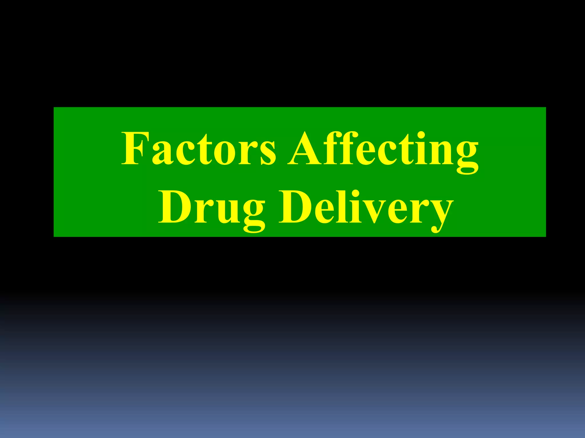 Factors Affecting
Drug Delivery
 