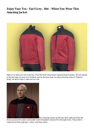 Enjoy Your Tea - Earl Grey , Hot - When You Wear This
Amazing Jacket
Make it so with your very own Star Trek The Next Generation Captain Picard's Jacket. We all wanted
it the first time we saw it on El-Adrel, and by the time Jean-Luc plays the first notes of "Kamin's
Song" we had to have it and now we can!
This amazing replica jacket has been patterned directly
from a preserved screen-used jacket used throughout seasons five through seven. The jacket is
constructed from polyestor, cotton, and faux suede.
 