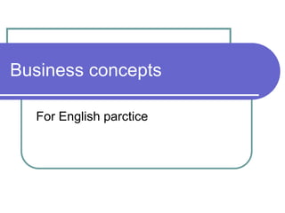 Business concepts
For English parctice
 