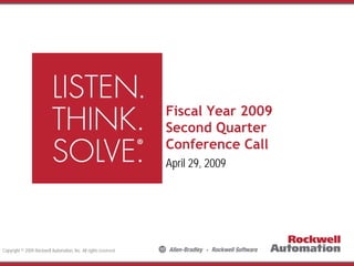 Fiscal Year 2009
                                                                  Second Quarter
                                                                  Conference Call
                                                                  April 29, 2009




Copyright © 2009 Rockwell Automation, Inc. All rights reserved.
 