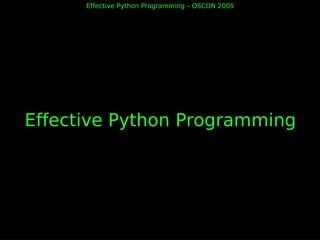 Effective Python Programming – OSCON 2005




Effective Python Programming
 