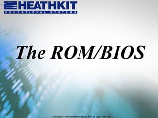 Copyright © 2002 Heathkit Company, Inc. All rights reserved.
The ROM/BIOS
 