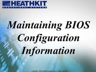 Copyright © 2002 Heathkit Company, Inc. All rights reserved.
Maintaining BIOS
Configuration
Information
 
