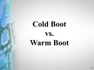 38
Cold Boot
vs.
Warm Boot
 