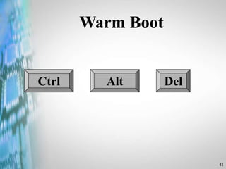 41
Warm Boot
Ctrl Alt Del
 