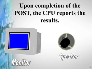 55
Upon completion of the
POST, the CPU reports the
results.
 
