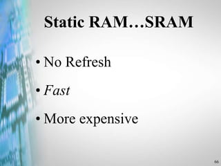 66
Static RAM…SRAM
• No Refresh
• Fast
• More expensive
 