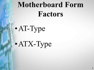 8
Motherboard Form
Factors
•AT-Type
•ATX-Type
 