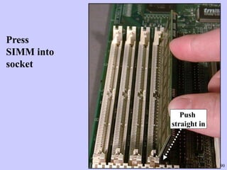90
Press
SIMM into
socket
Push
straight in
 