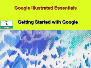 Google Illustrated EssentialsGoogle Illustrated Essentials
Getting Started with GoogleGetting Started with Google
 