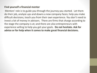 Find yourself a financial mentor
Mentors’ role is to guide you through the journey you started. Let them
do their job, ana...