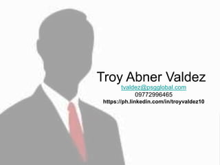 Troy Abner Valdez
tvaldez@psgglobal.com
09772996465
https://ph.linkedin.com/in/troyvaldez10
 