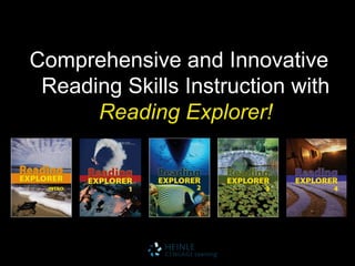Comprehensive and Innovative
Reading Skills Instruction with
Reading Explorer!
 