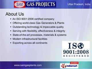 Uttar Pradesh, India



About Us
   An ISO 9001:2008 certified company
   Offering world-class Gas Generators & Plants
 ...