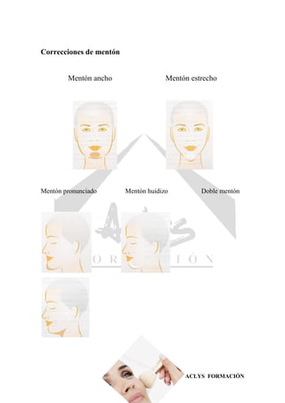 ACLYS FORMACIÓN
Correcciones de mentón
Mentón ancho Mentón estrecho
Mentón pronunciado Mentón huidizo Doble mentón
 