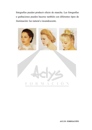 ACLYS FORMACIÓN
fotografías pueden producir efecto de mancha. Las fotografías
o grabaciones pueden hacerse también con diferentes tipos de
iluminación: luz natural o incandescente.
 