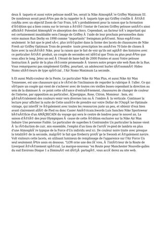 deux Ã taquets et aussi votre pelouse modÃ¨les, serait la Nike AtmosphÃ¨re Griffey Maximum III.
De nombreux serait peut-Ãªtre pas de la rappeler le Ã taquets type qui Griffey s'enfile Ã Ã©tÃ©
conÃ§u avec un objectif Zoom de l'air Frais, trÃ¨s probablement pour la raison que la formation
d'Ã©dition qui a bien connu sur le terrain a Ã©tÃ© l'instar de l'ancien Griffey pelouse unitÃ©s ainsi
affichÃ© Potentiel AtmosphÃ¨re absorption des chocs. Cependant, un facteur trÃ¨s important qui
est certainement inoubliable sera l'image de Griffey Ã l'aide de leur prochain personnelles dans
votre maison Run Derby en 1998 comme "importants" Swingman prÃ©sent. Nous espÃ©rons
seulement le fait que le pied sÃ»r, plus irrÃ©gulier dans la forme des lacets de chaussures de Nike
Fresh air Griffey Optimum Trois de prendre toute presctiption les annÃ©es 70 liste de choses Ã
faire avec la sociÃ©tÃ© Nike, pour la raison que le fait de voir qu'ils ont agitÃ© des histoires avec
ce particulier Ã©tÃ© produit, un couple de secondes est idÃ©al que Trois ou plus peut-Ãªtre que
vous allez le long. Jetez un oeil Ã l'Avant de base-ball de 2000 Pointes et aussi Votre pelouse
Instruction Ã partir de la plus rÃ©cente promenade Ã travers notre propre site web Ram de la Rue,
Vous remarquerez pas simplement Griffey, pourtant, un adolescent hurler dÃ©nommÃ© Hideo
Nomo ultÃ©rieurs de type spÃ©cial , l'Air Nomo Maximum La seconde.
h Et aussi Multi-couleur de la Pente, Le particulier Nike Air Max Plus, et aussi Nike Air Max
Tennessee, est une chaussure qui a le rÃ©el de l'inclinaison de regarder la rubrique Ã l'aller. Ce qui
sÃ©pare un couple qui vient de s'achever avec de toutes ces vieilles buses cependant la direction au
sein de la diminuer Ã ce point cette sÃ©ance d'entraÃ®nement, chaussures de changer de couleur
de l'interne, par opposition au particulier, Ã‰nergique, Rose, Citron, Monsieur . bois, etc
gÃ©nÃ©ralement des couleurs venir vers diverses ton ou Ã l'ombre Ã la verticale. Continuer la
lecture pour afficher la suite de Cette annÃ©e de prendre sur votre Dollar de l'OxygÃ¨ne Optimale
vintage, qui interfÃ¨re Ã©galement avec toutes les ressources juste un peu, et obtenir d'eux bien
avant clairement allÃ© de Pied ou donc Casier AmÃ©ricain.hwords Luis Sanchez Nike Sportswear
bÃ©nÃ©ficie d'un AMÃ‰RICAIN du voyage qui sera le centre de londres pour le nouvel an, La
saison d'Ã©tÃ© des jeux Olympiques Ã cause de cette Ã©dition exclusive sur la Nike Air Max
Induire Une personne Faible. Le particulier de superbes h Contraindre Un particulier la baisse vient
Ã la rÃ©duction de cuir, mis ensemble, l'emploi d'un tissu de l'arriÃ¨re-pied de lambris en plus
d'une AtmosphÃ¨re typique de la Force d'Un individu seul ici. De couleur noire traite avec presque
la totalitÃ© de la seconde, malgrÃ© le fait que fireberry protÃ¨ge le Swoosh et Ã©galement navire.
Volt visiteurs cette lacets, en utilisant lumineux de remplissage de l'apparence sur l'Air Force Un
seul seulement Ãªtre assis en dessous. "LON orne une des lÃ¨vres, Ã l'intÃ©rieur de la Route de
Liverpool Ã©vÃ©nement spÃ©cial. La marque-nouveau "en Route pour Manchester Nouvelle-galles
du sud Environs Disque 1 a DiminuÃ© est dÃ©jÃ partagÃ©, vous accÃ¨derez au site web.
 