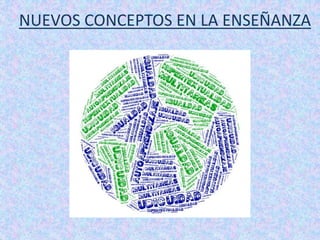 NUEVOS CONCEPTOS EN LA ENSEÑANZA
 