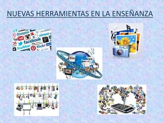 NUEVAS HERRAMIENTAS EN LA ENSEÑANZA
 