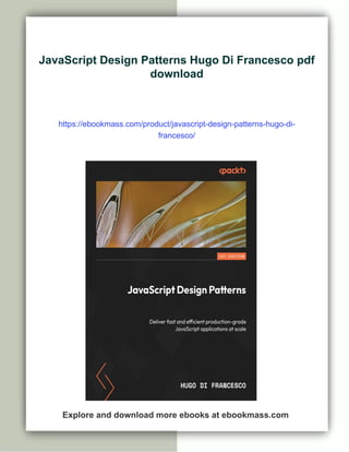 JavaScript Design Patterns Hugo Di Francesco pdf
download
https://ebookmass.com/product/javascript-design-patterns-hugo-di-
francesco/
Explore and download more ebooks at ebookmass.com
 