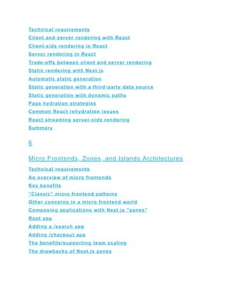 Technical requirements
Client and server rendering with React
Client-side rendering in React
Server rendering in React
Trade-offs between client and server rendering
Static rendering with Next.js
Automatic static generation
Static generation with a third-party data source
Static generation with dynamic paths
Page hydration strategies
Common React rehydration issues
React streaming server-side rendering
Summary
6
Micro Frontends, Zones, and Islands Architectures
Technical requirements
An overview of micro frontends
Key benefits
“Classic” micro frontend patterns
Other concerns in a micro frontend world
Composing applications with Next.js “zones”
Root app
Adding a /search app
Adding /checkout app
The benefits/supporting team scaling
The drawbacks of Next.js zones
 
