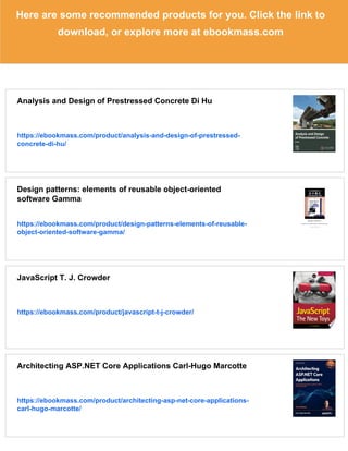 Here are some recommended products for you. Click the link to
download, or explore more at ebookmass.com
Analysis and Design of Prestressed Concrete Di Hu
https://ebookmass.com/product/analysis-and-design-of-prestressed-
concrete-di-hu/
Design patterns: elements of reusable object-oriented
software Gamma
https://ebookmass.com/product/design-patterns-elements-of-reusable-
object-oriented-software-gamma/
JavaScript T. J. Crowder
https://ebookmass.com/product/javascript-t-j-crowder/
Architecting ASP.NET Core Applications Carl-Hugo Marcotte
https://ebookmass.com/product/architecting-asp-net-core-applications-
carl-hugo-marcotte/
 