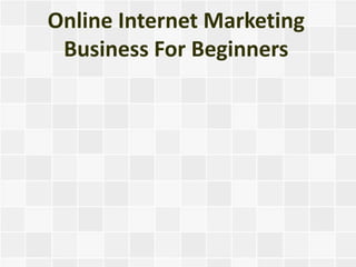 Online Internet Marketing
 Business For Beginners
 