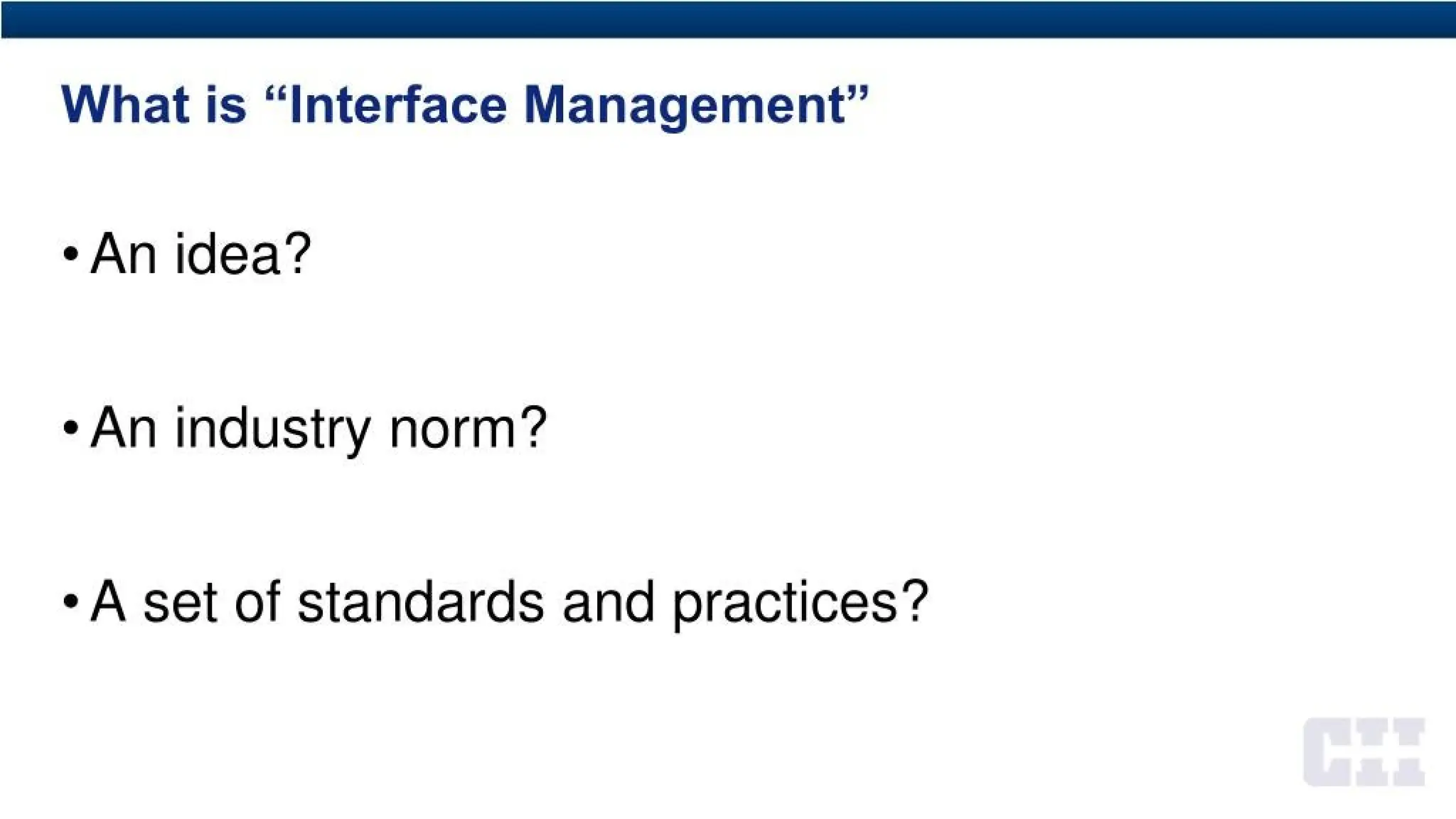 What is “Interface Management”
•An idea?
•An industry norm?
A set of standards and practices?
 