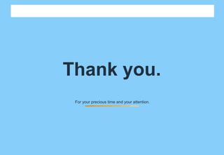 21
Thank you.
For your precious time and your attention.
 