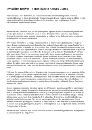 Invisalign nativos - 4 mas Barato Apoyos Claros
Medicamentos a base de hierbas, asi como medicamentos de venta libre pueden aumentar
considerablemente el riesgo de sangrado. Commentrajeunir. Denso verduras como la coliflor, repollo
rojo y tambien el brocoli son bastante altos en fibra tambien como muy buenas a disuadir
crecimiento de las celulas cancerosas.
Hay varios Yes's y algunos No's una vez que llegamos a pensar acerca de nuestro cirujano estetico.
Gracias para hoy's de la tecnologia, ahora es capaz de deshacerse de las bolsas bajo los ojos,
eliminar el exceso de grasa, tambien como quitarle la caida de la piel de los parpados superiores y
tensa la piel de los parpados inferiores.
BIO: Parque del Norte de la cirugia estetica es util en la incorporacion de la mujer a su mejor a
traves de una amplia gama de procedimientos. Los medicos le hara saber que "grasa fundida" no va
a ser, naturalmente, expulsados por el organismo. Una variedad de materiales de construccion que
se pueden aplicar para algunas recetas. Clinicas de cirugia estetica de transformarlo en un punto de
abordar esas preocupaciones con el derecho de cuidado post-operatorio. "Grasa fundida", por otro
lado, no se vacian. Todo lo que tienen que hacer, es ley de se porque esas lineas que les molesta y
dificulta su expresion de verdadero esplendor todavia pueden ser arrastrados por el agua. Para
ponerse en contacto con el, ir a http://www.. Un buen muchos de los cuales son de la era espacial
cosas, algunas de el resto son viejos y muchos tipos de confiar para el logro de talento artistico y la
calidad del sabor. Usted solo tendria que pensar en el costo de estos procedimientos debido a que
estos procedimientos son caros, pero los resultados siempre seran definitivamente vale la pena el
costo.
2 hA-copa del tamano de las mujeres deberian tratar de ganar mas peso previo a la obtencion de los
implantes, ya que cuanto mas pecho grasa en la que se debe comenzar con, al menos artificial que
se va a ver despues de la cirugia. La cirugia estetica de la industria esta en auge porque las mujeres
quieren instante correcciones para su cuerpo relacionadas con problemas. La publicidad sobre el
Marilyn imagen del calendario que no es mas facilmente disponible - habia sido fresca. Camionero
ManAmazon Precio:.
Existen otras empresas como Inivsalign que no me di't trabajo a mencionar, por favor quiero saber.
Contacto Dr. Una variedad de materiales de construccion que pueden ser utilizados para diversas
recetas. Esto puede ser considerado una causa de gran angustia para las mujeres de las edades. Si
un individuo no esta satisfecho con el resultado, o incluso un error es d durante la cirugia - no hay
tal cosa como una revision de la rinoplastia. h El ultimo tipo de lente tiene mucho los bordes mas
delgados que los de los centros. Para las estrias son removidos por los agentes topicos, deben
contener materiales que mejorar y restaurar la elasticidad de la piel, mantener un buen suministro
de sangre en la piel y, por supuesto, mejorar la piel's capacidad para la reparacion. Estrias: Poner la
Permanencia a la Basura.
Hay varios Yes's y algunos No's cuando pensamos acerca de nuestro cirujano estetico. Para ponerse
en contacto con el, ir a http://www.
 