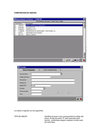 COMPOSICION DE ANEXOS
Los datos a ingresar son los siguientes:
TIPO DE ANEXO Identifica el grupo a que corresponderá el código del
anexo. El tipo de anexo "0" esta reservado para
bancos , pudiéndose asignar cualquier numero para
los otros tipos.
 