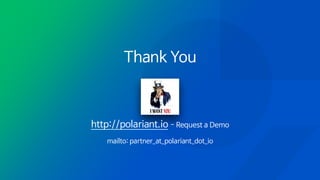 Thank You
http://polariant.io - Request a Demo

mailto: partner_at_polariant_dot_io
 