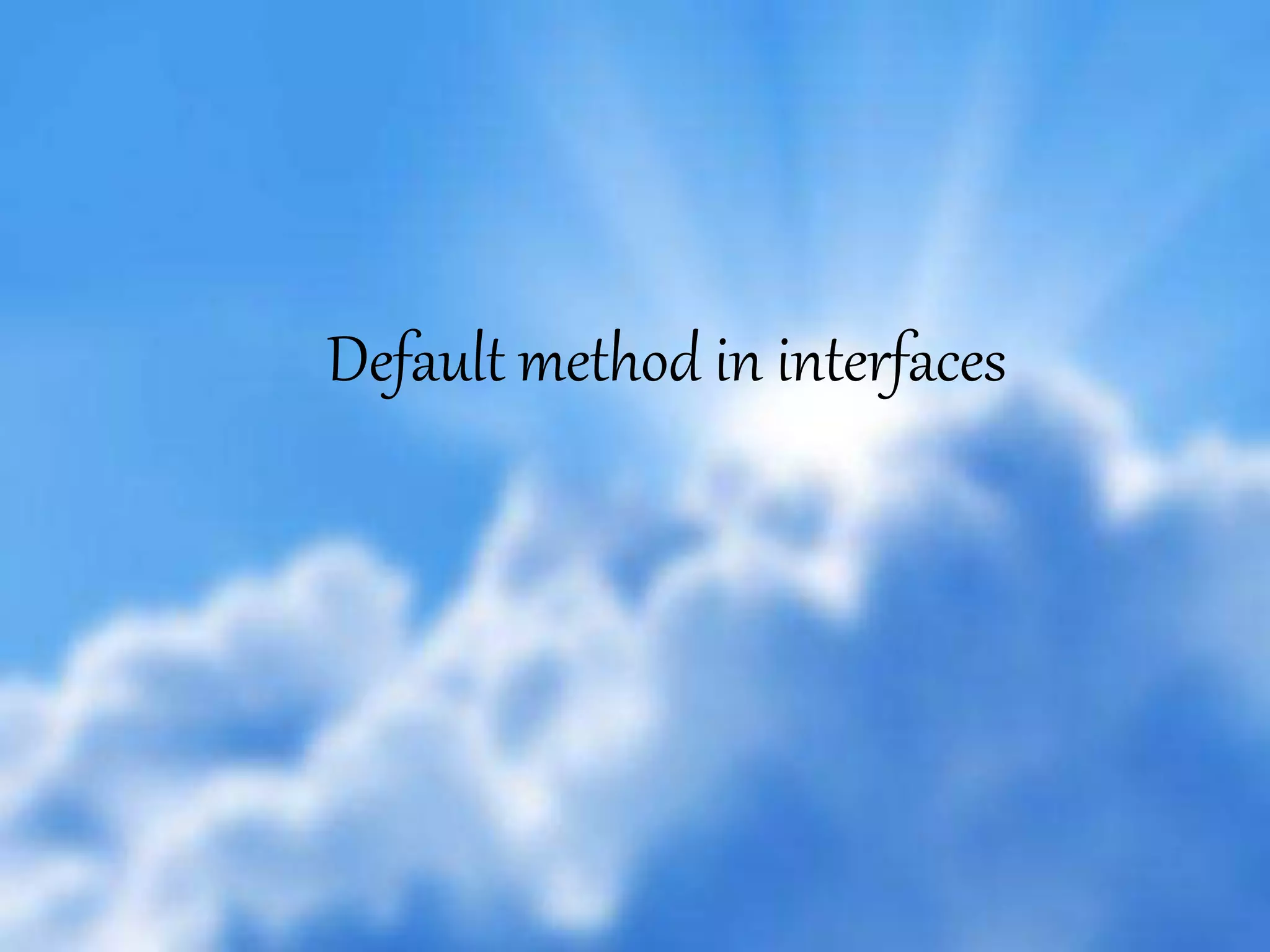 7
Default method in interfaces
 