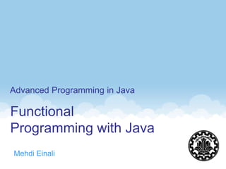 Functional
Programming with Java
Mehdi Einali
Advanced Programming in Java
1
 