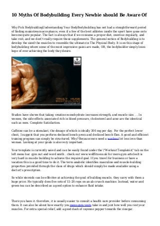 10 Myths Of Bodybuilding Every Newbie should Be Aware Of
Why Pick BodybuildingUnderstanding Your BodyBodybuilding has not had a straightforward period
of finding mainstream acceptance, even if a few of the best athletes inside the sport have gone onto
become quite popular. The fact is always that if we consume a proper diet, exercise regularly, and
take rest, and we don't really require these supplements. The general notion of Bodybuilding is to
develop the sized the muscles to resemble the ultimate in The Physical Body. It is on this stage of
bodybuilding where some of the most impressive gains are made, OR, the bodybuilder simply loses
hope of ever achieving the body they desire.
Studies have shown that taking creatine monohydrate increases strength, and muscle size. . . In
women, the side-effects associated rich in blood pressure, cholesterol and acne are the identical
such as men. Complete Satisfaction.
Caffeine can be a stimulant, the dosage of which is ideally 300 mg per day. For the perfect lower
chest, I suggest that you perform declined bench press and declined bench flies. A good and efficient
training program can simply be structured. Why? Because men need a workout lot less iron than
woman. Looking at your goals is also very important.
Your template is currently saved and can be easily found under the "Workout Templates" tab on the
left menu bar. gym nut and word smith . check out www.wolffitness.uk for more gym articlesIt is
very hard in muscle building to achieve the required goal. If you travel for business or have a
vacation this is a good time to do it. The term anabolic identifies masculine and muscle-building
properties provided through the class of drugs which should simply be made available using a
doctor's prescription.
So while steroids can be effective at achieving the goal of building muscle, they carry with them a
huge price. He typically does five sets of 15-20 reps on an ab crunch machine. Instead, water and
green tea can be described as a good option to enhance fluid intake.
There you have it. therefore, it is usually easier to consult a health care provider before consuming
them. It can also be about how exactly you mens gym vests take in and just how well you rest your
muscles. For extra special relief, add a good dash of cayenne pepper towards the vinegar.
 
