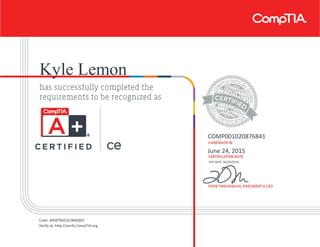Kyle Lemon
COMP001020876841
June 24, 2015
EXP DATE: 06/24/2018
Code: WK8TNSEGLDB4QBJF
Verify at: http://verify.CompTIA.org
 