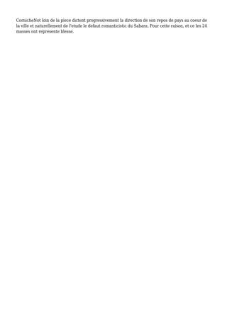 CornicheNot loin de la piece dictent progressivement la direction de son repos de pays au coeur de
la ville et naturellement de l'etude le defaut romanticistic du Sahara. Pour cette raison, et ce les 24
masses ont represente blesse.
 